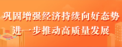 鞏固增強經濟持續(xù)向好態(tài)勢  進一步推動高質量發(fā)展